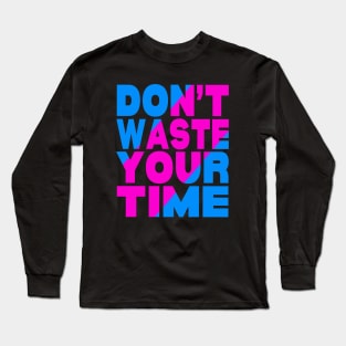 Don't waste your time Long Sleeve T-Shirt